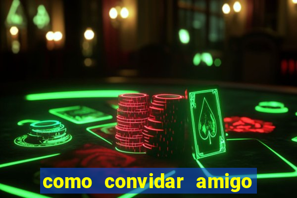 como convidar amigo estrela bet